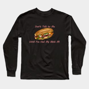 Don't Talk to Me Until I've Had My Bánh Mì!  (For the Bánh Mì lover) Long Sleeve T-Shirt